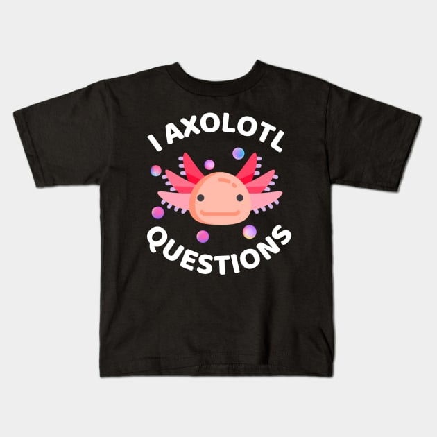 I Axolotl Questions - Axolotl Funny Kids T-Shirt by Famgift